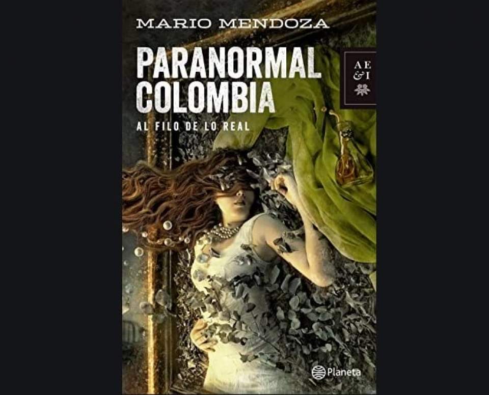 "Paranormal Colombia" de Mario Mendoza: el escritor como vidente